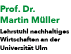 Prof. Dr. Martin M ller Lehrstuhl nachhaltiges Wirtschaften an der Universit t Ulm