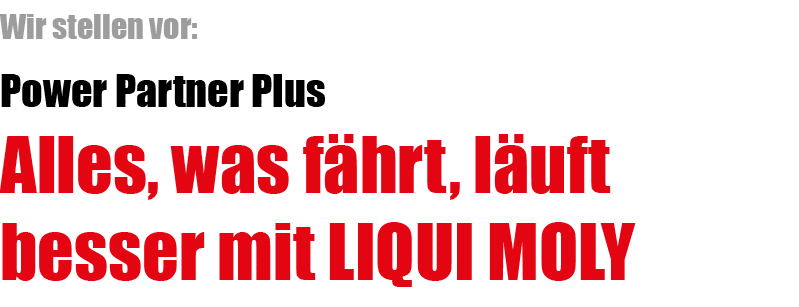 Wir stellen vor: Power Partner Plus Alles, was f hrt, l uft besser mit LIQUI MOLY