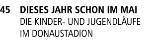 45 Dieses Jahr schon im Mai Die Kinder und Jugendl ufe im Donaustadion