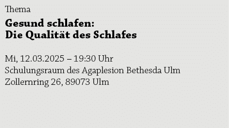 Thema Gesund schlafen: Die Qualit t des Schlafes Mi, 12.03.2025 – 19:30 Uhr Schulungsraum des Agaplesion Bethesda Ulm...
