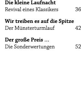 Die kleine Laufnacht Revival eines Klassikers 36 Wir treiben es auf die Spitze Der M nsterturmlauf 42 Der gro e Preis...