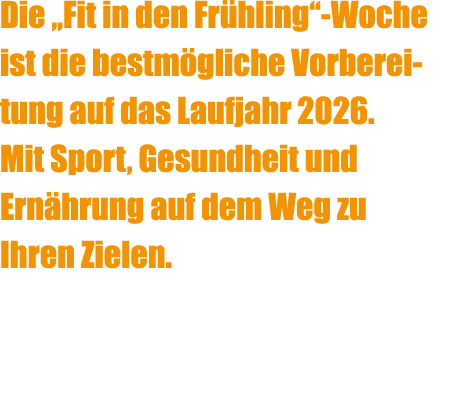 Die ,,Fit in den Fr hling‘‘ Woche ist die bestm gliche Vorbereitung auf das Laufjahr 2026. Mit Sport, Gesundheit und ...