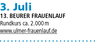 3. Juli 13. Beurer Frauenlauf Rundkurs ca. 2.000 m www.ulmer frauenlauf.de