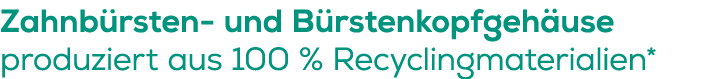 Zahnb rsten und B rstenkopfgeh use produziert aus 100 % Recyclingmaterialien*