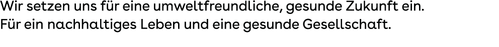 Wir setzen uns f r eine umweltfreundliche, gesunde Zukunft ein. F r ein nachhaltiges Leben und eine gesunde Gesellsch...