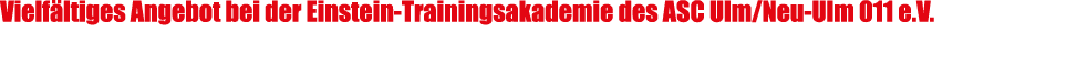 Vielf ltiges Angebot bei der Einstein Trainingsakademie des ASC Ulm/Neu Ulm 011 e.V.